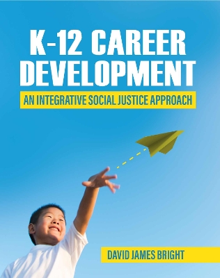K-12 Career Development: An Integrative Social Justice Approach by David Bright