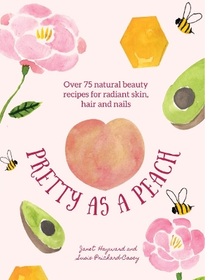 Pretty as a Peach: Over 75 natural beauty recipes for radiant skin, hair and nails book