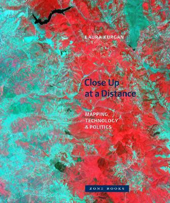 Close Up at a Distance – Mapping, Technology, and Politics by Laura Kurgan
