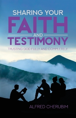 Sharing Your Faith and Testimony: Trusting God Fully and Completely book