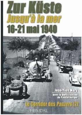 Zur KüSte Jusqu'a La Mer 16-21 Mai 1940: Le Corridor Des Panzers Vol. 2 book