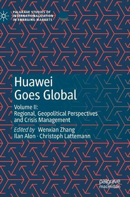 Huawei Goes Global: Volume II: Regional, Geopolitical Perspectives and Crisis Management book