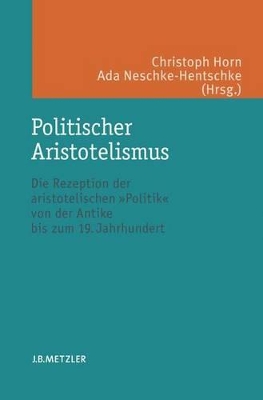 Politischer Aristotelismus: Die Rezeption der aristotelischen Politik von der Antike bis zum 19. Jahrhundert book