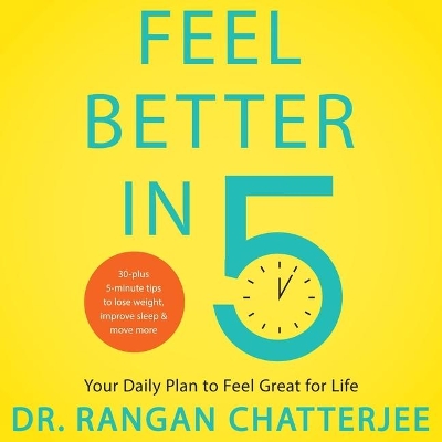 Feel Better in 5: Your Daily Plan to Feel Great for Life by Dr Rangan Chatterjee