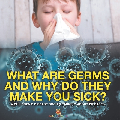 What Are Germs and Why Do They Make You Sick? A Children's Disease Book (Learning About Diseases) book