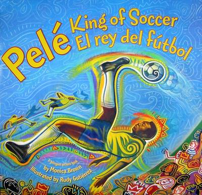 Pele, King of Soccer/Pele, El Rey del Futbol by Monica Brown