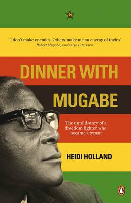 Dinner with Mugabe: The Untold Story of a Freedom Fighter Who Became a Tyrant book