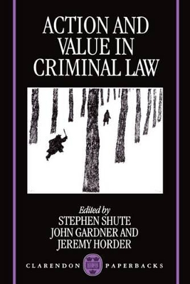 Action and Value in Criminal Law by Stephen Shute