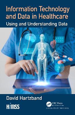 Information Technology and Data in Healthcare: Using and Understanding Data by David Hartzband