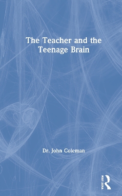 The Teacher and the Teenage Brain by John Coleman