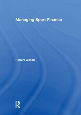 Managing Sport Finance by Robert Wilson