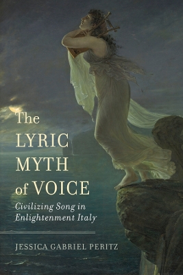 The Lyric Myth of Voice: Civilizing Song in Enlightenment Italy book