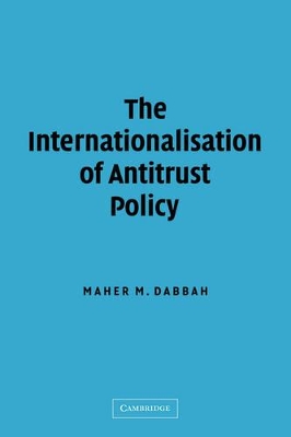 The Internationalisation of Antitrust Policy by Maher M. Dabbah