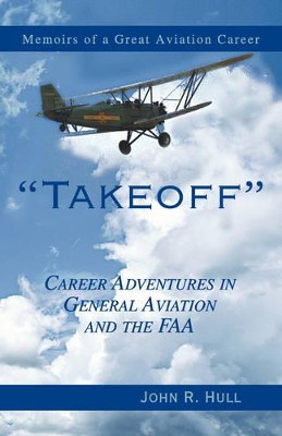 Takeoff: Career Adventures in General Aviation and the FAA: Memoirs of a Great Aviation Career book