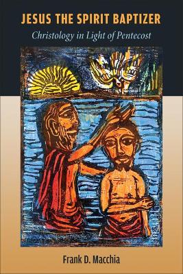 Jesus the Spirit Baptizer: Christology in Light of Pentecost book