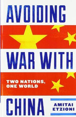 Avoiding War with China: Two Nations, One World by Amitai Etzioni