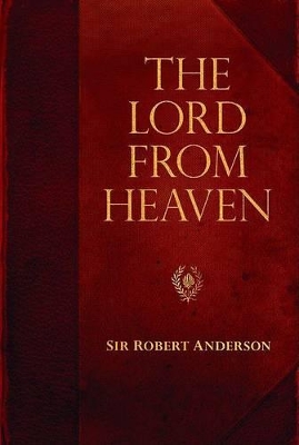 The Lord from Heaven by Sir Robert Anderson
