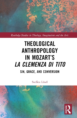 Theological Anthropology in Mozart’s La clemenza di Tito: Sin, Grace, and Conversion by Steffen Lösel