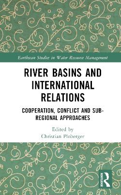 River Basins and International Relations: Cooperation, Conflict and Sub-Regional Approaches by Christian Ploberger