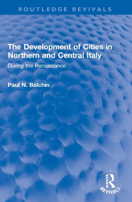 The Development of Cities in Northern and Central Italy: During the Renaissance by Paul N. Balchin