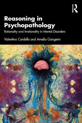 Reasoning in Psychopathology: Rationality and Irrationality in Mental Disorders by Valentina Cardella