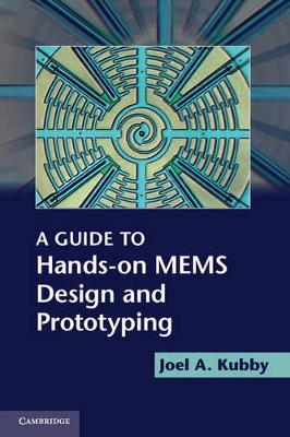 A Guide to Hands-on MEMS Design and Prototyping by Joel A. Kubby