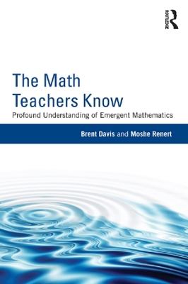 The The Math Teachers Know: Profound Understanding of Emergent Mathematics by Brent Davis