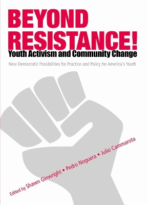 Beyond Resistance! Youth Activism and Community Change: New Democratic Possibilities for Practice and Policy for America's Youth by Pedro Noguera