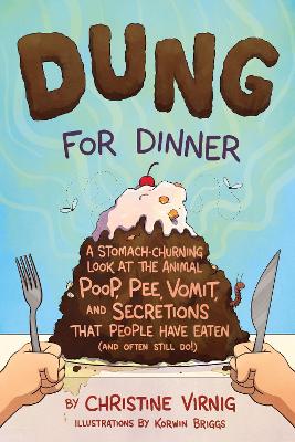 Dung for Dinner: A Stomach-Churning Look at the Animal Poop, Pee, Vomit, and Secretions that People Have Eaten (and Often Still Do!) book