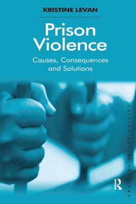 Prison Violence: Causes, Consequences and Solutions by Kristine Levan