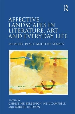 Affective Landscapes in Literature, Art and Everyday Life: Memory, Place and the Senses by Christine Berberich