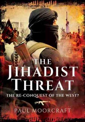 The Jihadist Threat by Paul Moorcraft