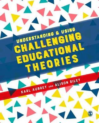 Understanding and Using Challenging Educational Theories by Karl Aubrey