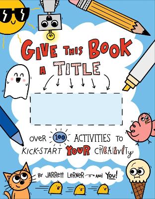 Give This Book a Title: Over 100 Activities to Kick-Start Your Creativity book