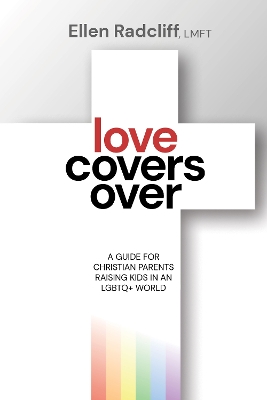 Love Covers Over: A Guide for Christian Parents Raising Kids in an LGBTQ+ World book