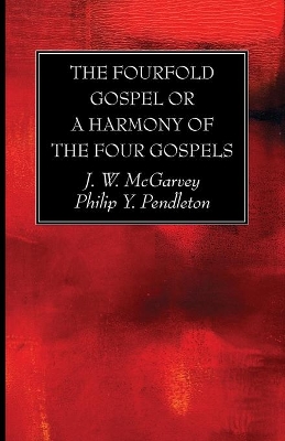 The Fourfold Gospel or a Harmony of the Four Gospels by J W McGarvey