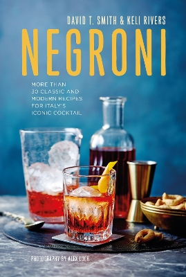 Negroni: More Than 30 Classic and Modern Recipes for Italy's Iconic Cocktail book