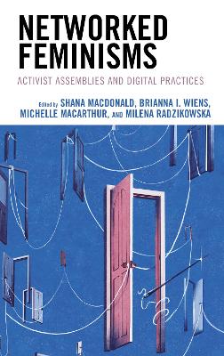 Networked Feminisms: Activist Assemblies and Digital Practices by Shana MacDonald