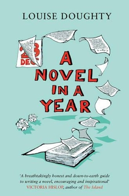 A Novel in a Year: A Novelist's Guide to Being a Novelist by Louise Doughty