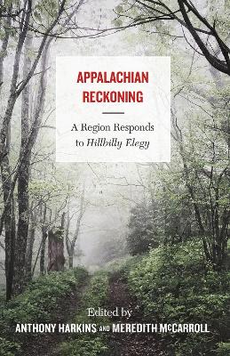 Appalachian Reckoning: A Region Responds to Hillbilly Elegy by Anthony Harkins
