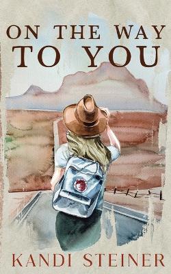 On the Way to You: Special Edition by Kandi Steiner