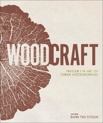 Wood Craft: Master the Art of Green Woodworking by Barn the Spoon