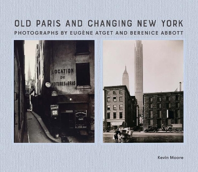 Old Paris and Changing New York: Photographs by Eugène Atget and Berenice Abbott book