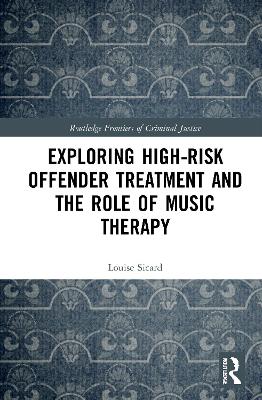 Exploring High-risk Offender Treatment and the Role of Music Therapy by Louise Sicard