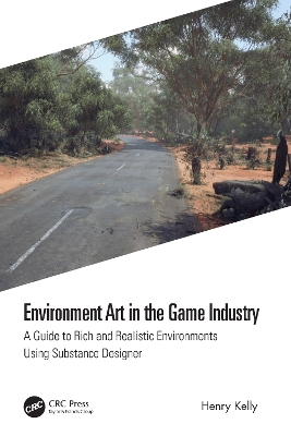 Environment Art in the Game Industry: A Guide to Rich and Realistic Environments Using Substance Designer by Henry Kelly