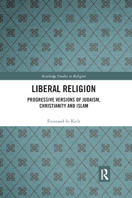 Liberal Religion: Progressive versions of Judaism, Christianity and Islam by Emanuel de Kadt