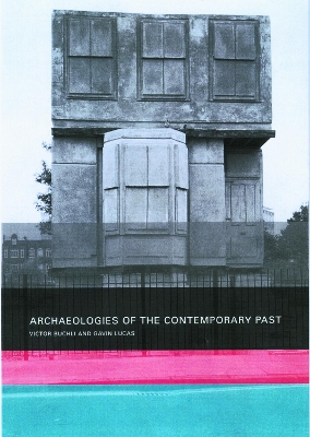 Archaeologies of the Contemporary Past by Victor Buchli