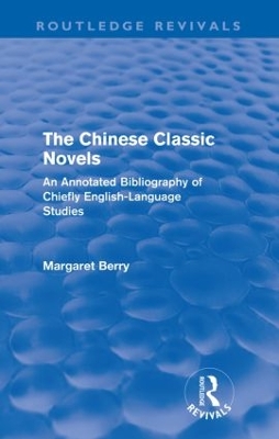 The The Chinese Classic Novels (Routledge Revivals): An Annotated Bibliography of Chiefly English-Language Studies by Margaret Berry