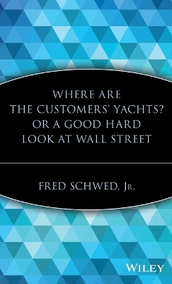 Where Are the Customers' Yachts? or A Good Hard Look at Wall Street by Fred Schwed