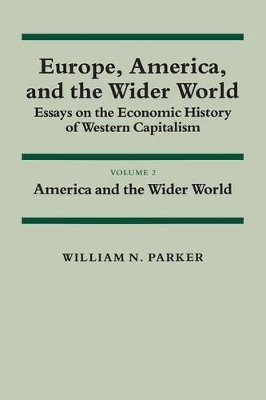 Europe, America, and the Wider World: Volume 2, America and the Wider World by William N. Parker